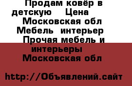 Продам ковёр в детскую  › Цена ­ 500 - Московская обл. Мебель, интерьер » Прочая мебель и интерьеры   . Московская обл.